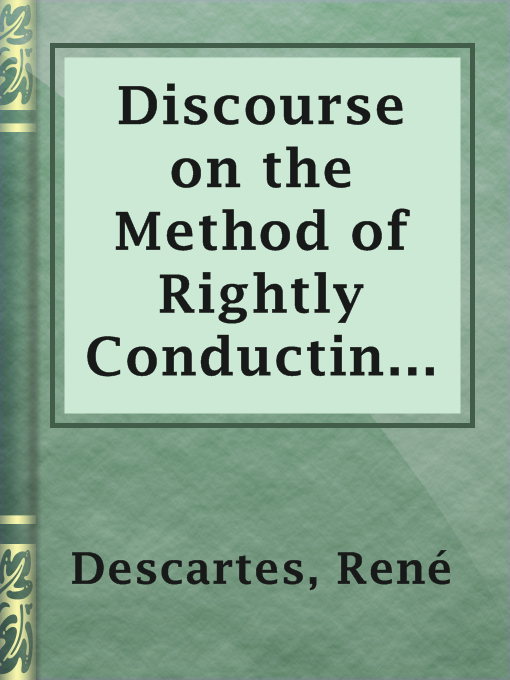 Title details for Discourse on the Method of Rightly Conducting One's Reason and of Seeking Truth in the Sciences by René Descartes - Available